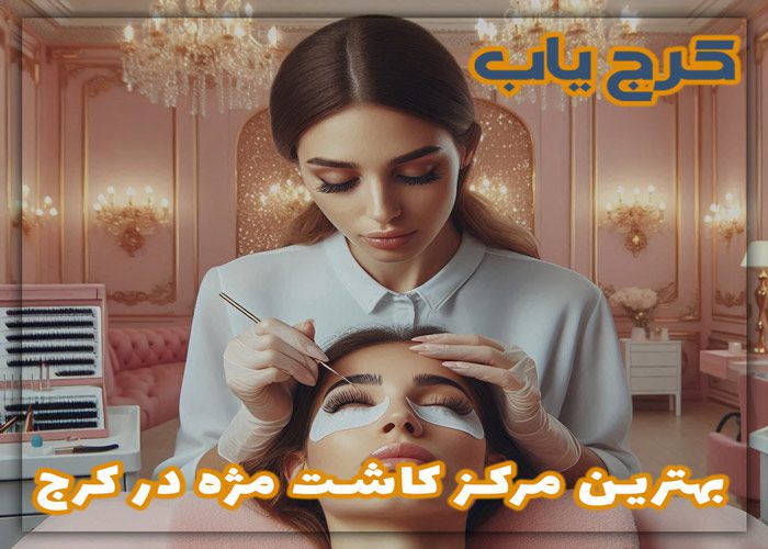 بهترین مرکز کاشت مژه در کرج کجاست؟ ❤️ معرفی 9 مژه کار در کرج از نگاه مردم در سال (1403)