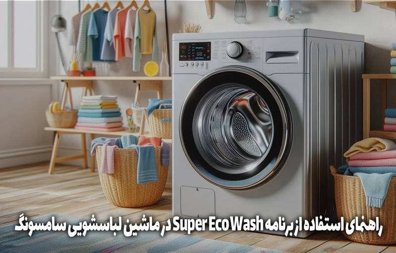 راهنمای استفاده از برنامه Super Eco Wash در ماشین لباسشویی سامسونگ