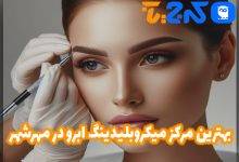 بهترین مرکز میکروبلیدینگ ابرو در مهرشهر